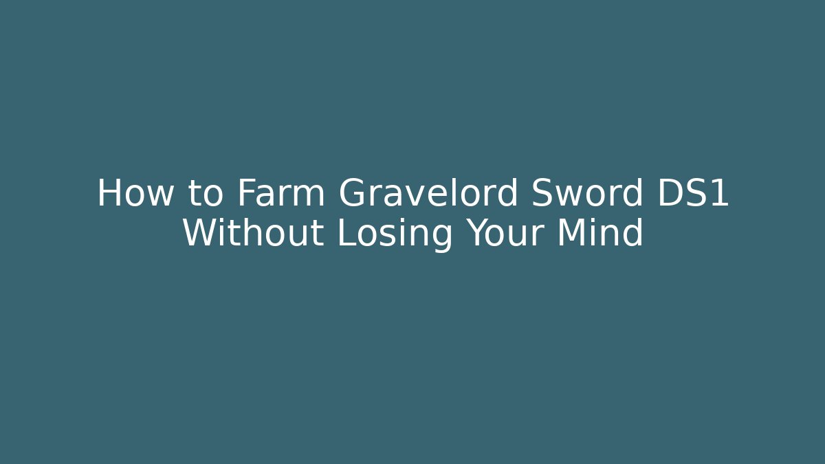 How to Farm Gravelord Sword DS1 Without Losing Your Mind