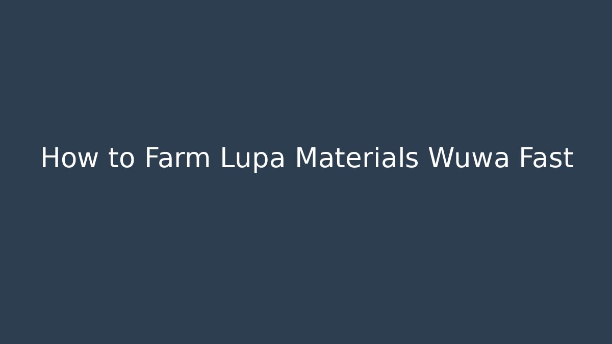 How to Farm Lupa Materials Wuwa Fast