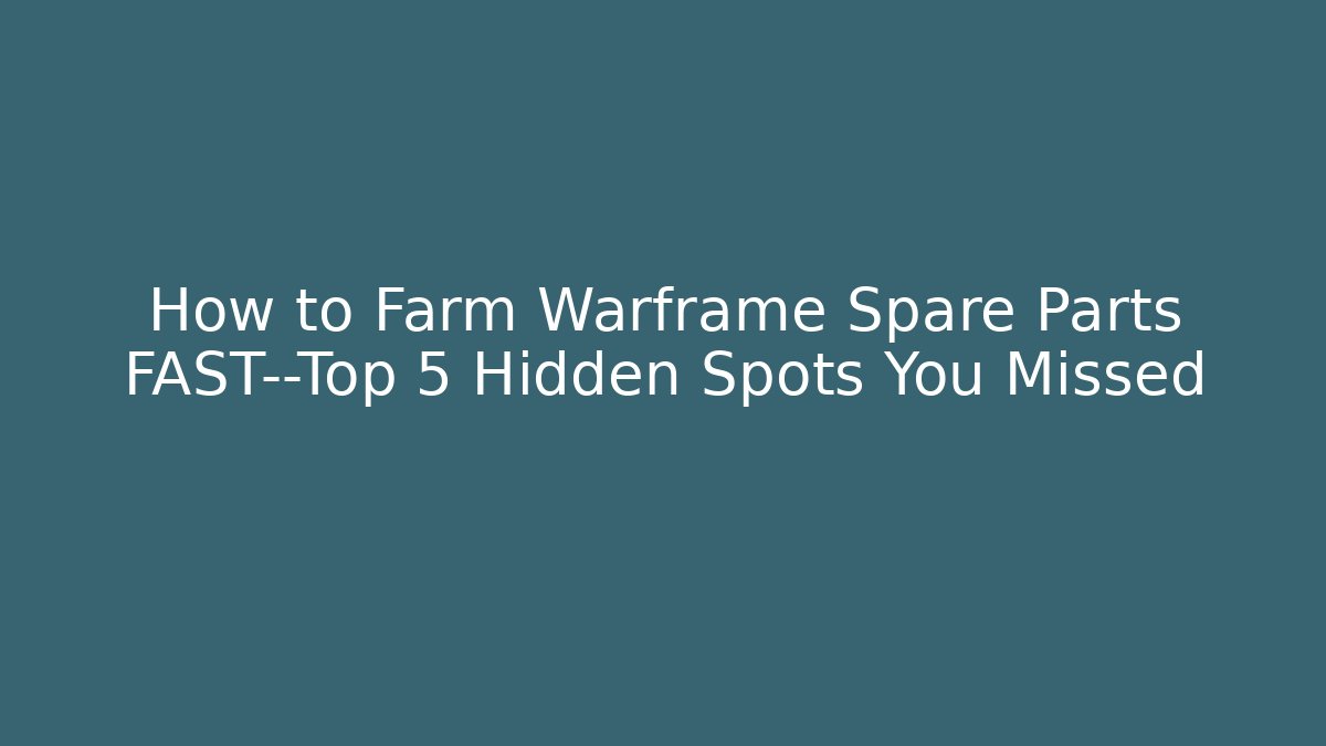 How to Farm Warframe Spare Parts FAST—Top 5 Hidden Spots You Missed