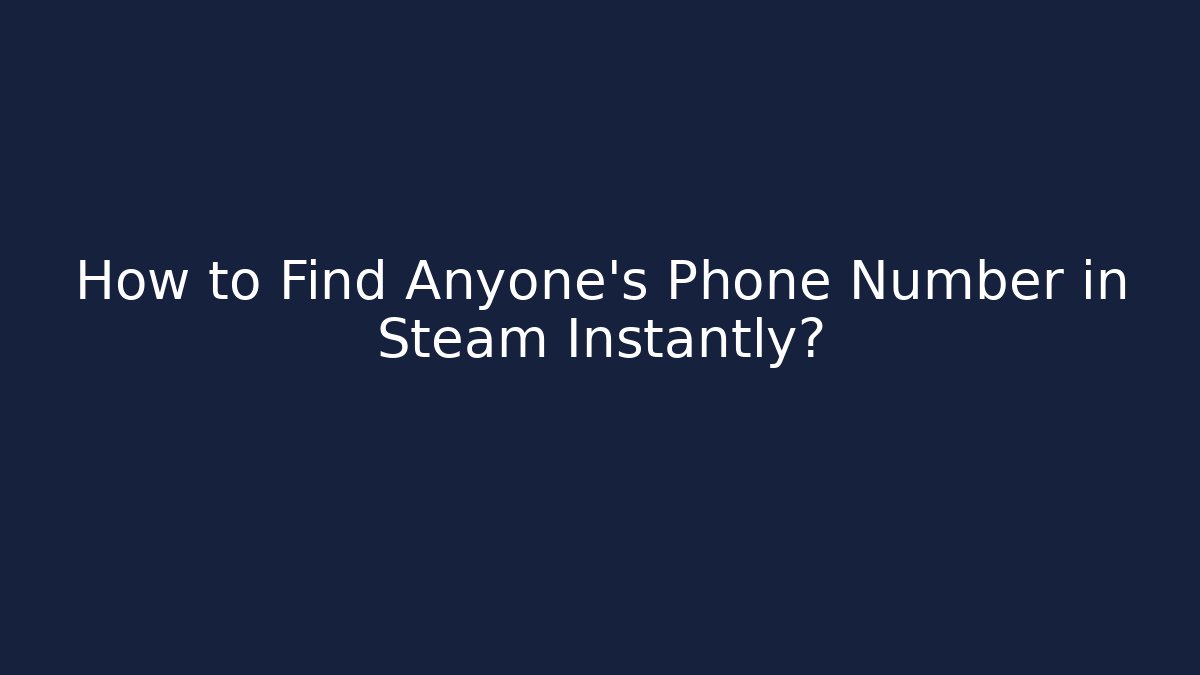 How to Find Anyone's Phone Number in Steam Instantly?
