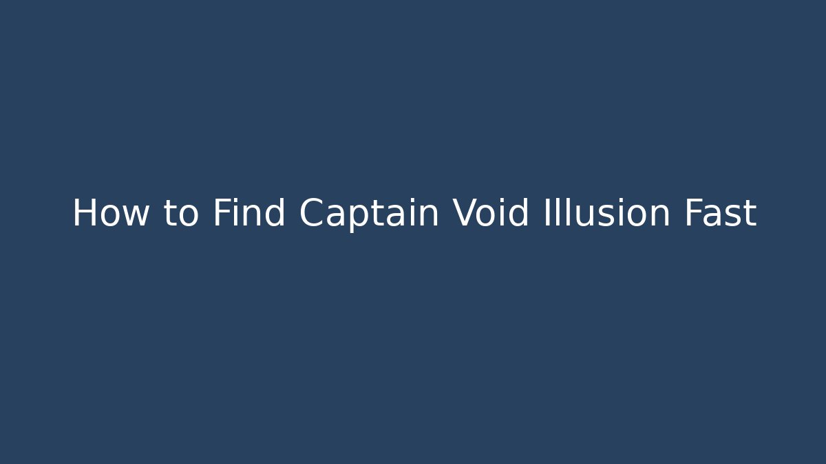 How to Find Captain Void Illusion Fast