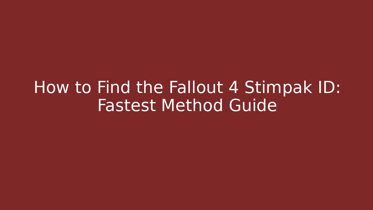 How to Find the Fallout 4 Stimpak ID: Fastest Method Guide