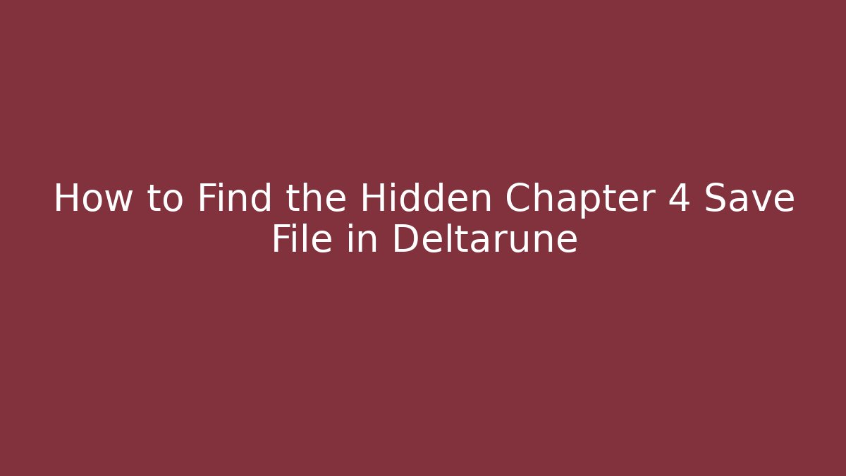 How to Find the Hidden Chapter 4 Save File in Deltarune