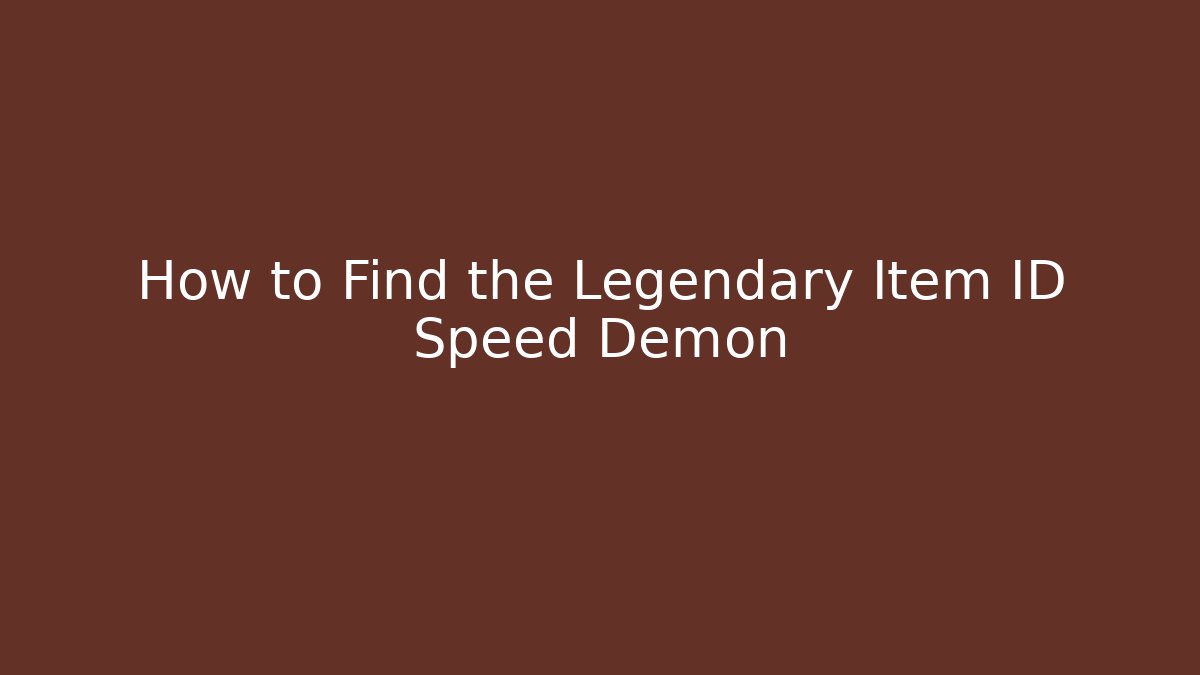 How to Find the Legendary Item ID Speed Demon