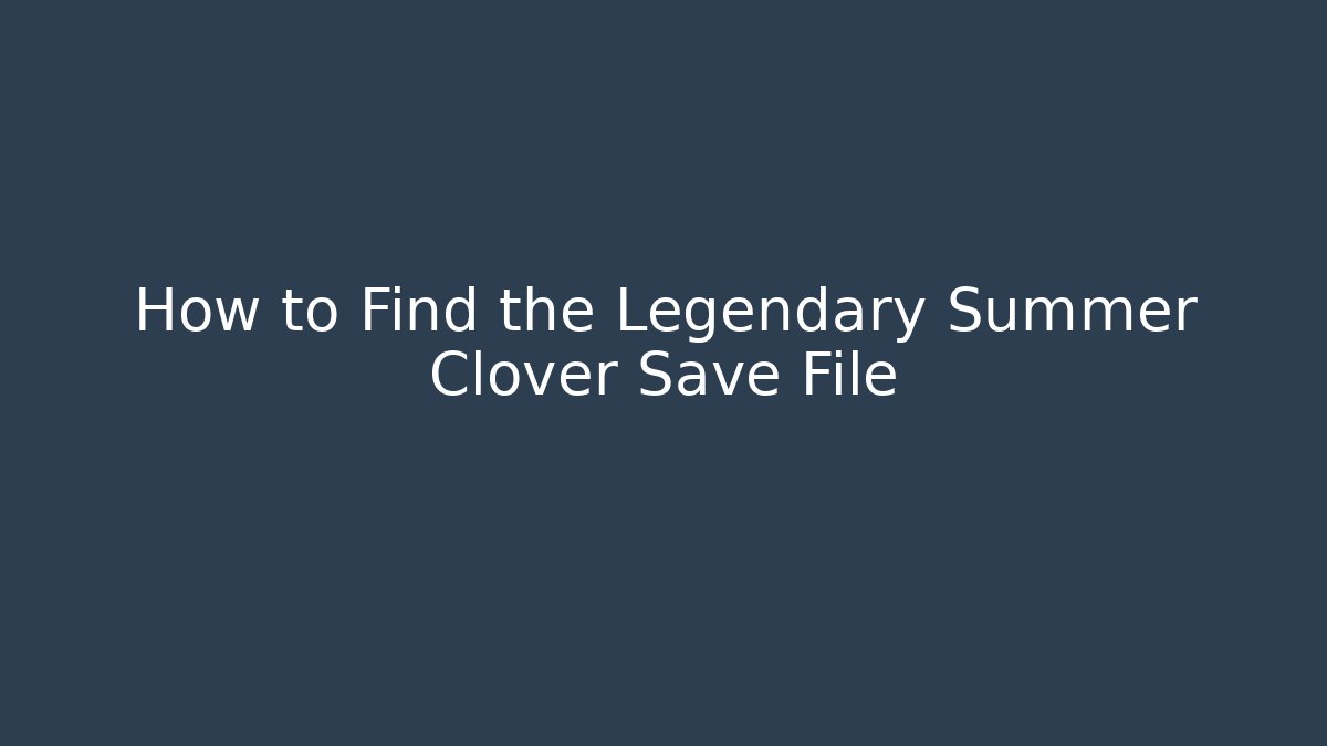 How to Find the Legendary Summer Clover Save File
