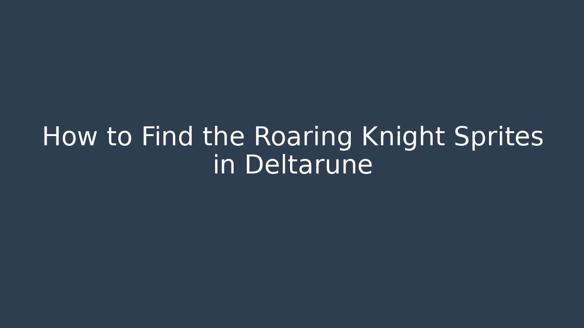 How to Find the Roaring Knight Sprites in Deltarune