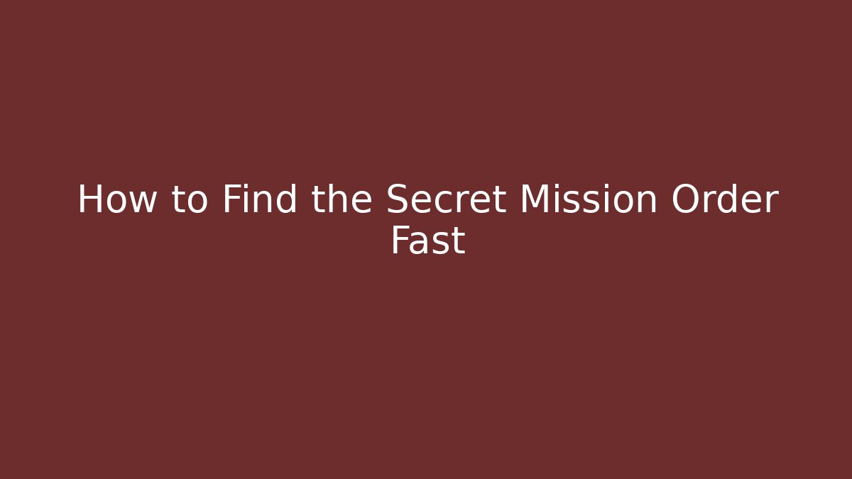 How to Find the Secret Mission Order Fast