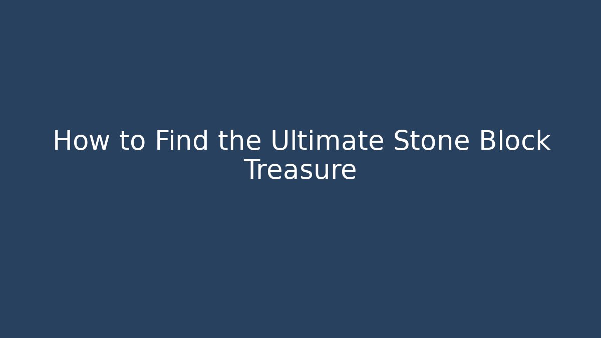 How to Find the Ultimate Stone Block Treasure