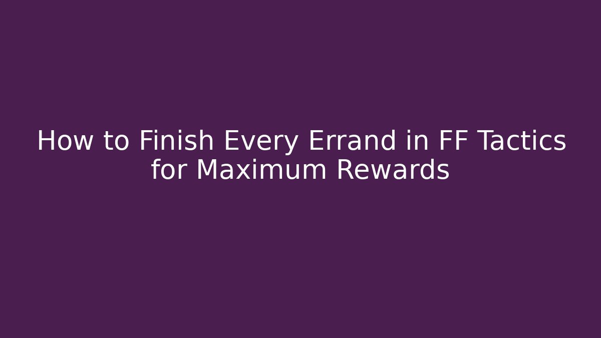How to Finish Every Errand in FF Tactics for Maximum Rewards