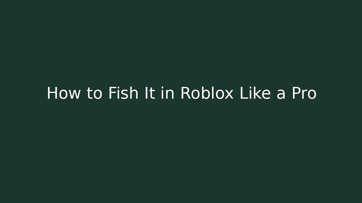 How to Fish It in Roblox Like a Pro