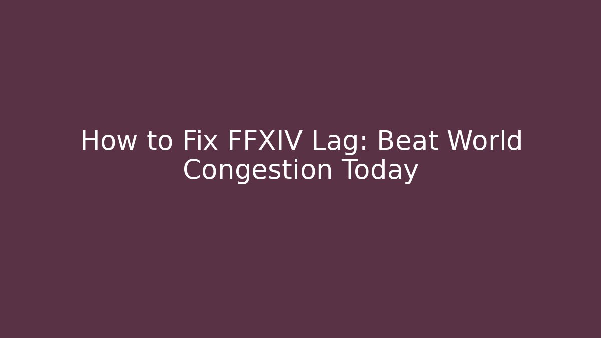 How to Fix FFXIV Lag: Beat World Congestion Today