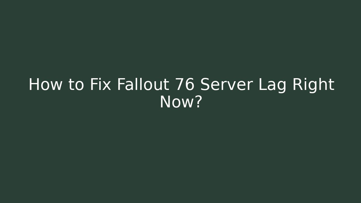 How to Fix Fallout 76 Server Lag Right Now?