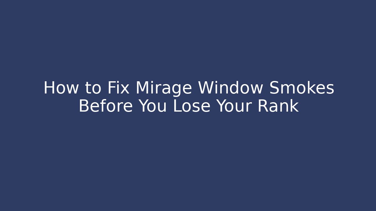 How to Fix Mirage Window Smokes Before You Lose Your Rank