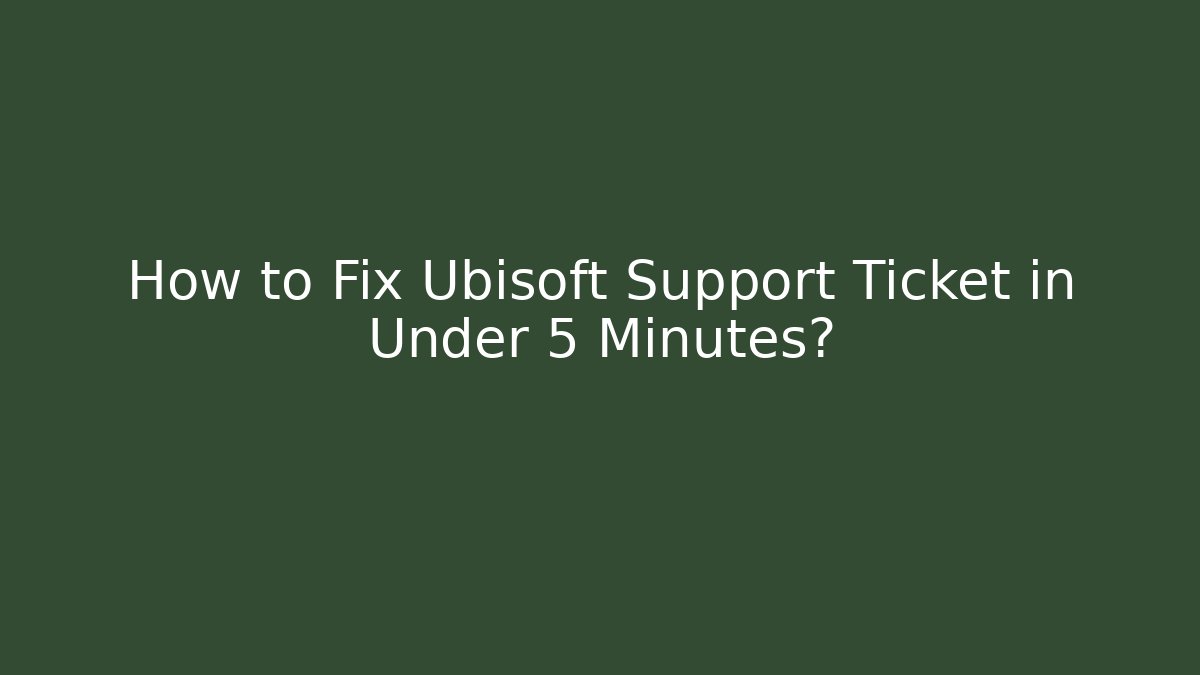 How to Fix Ubisoft Support Ticket in Under 5 Minutes?