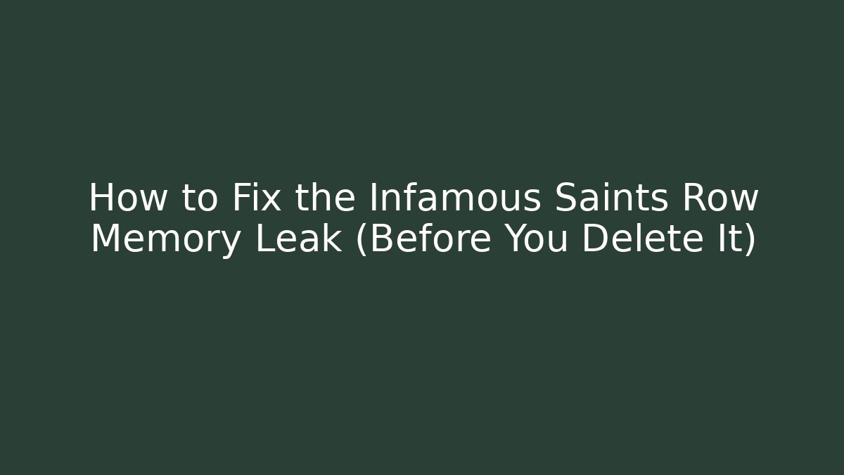 How to Fix the Infamous Saints Row Memory Leak (Before You Delete It)