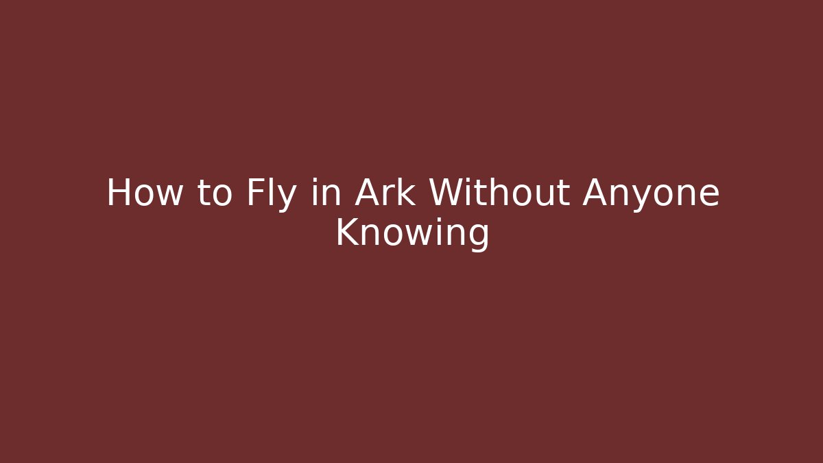 How to Fly in Ark Without Anyone Knowing - Método de Aprovação