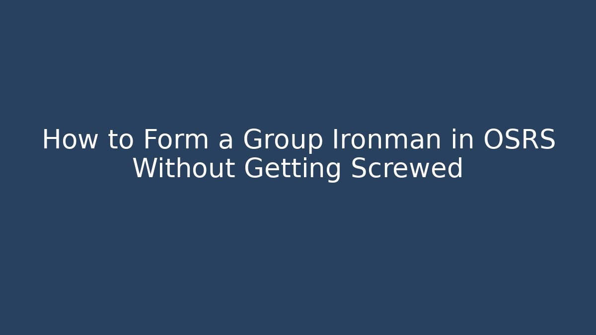 How to Form a Group Ironman in OSRS Without Getting Screwed