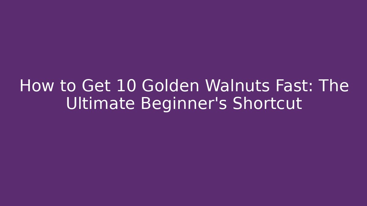 How to Get 10 Golden Walnuts Fast: The Ultimate Beginner's Shortcut