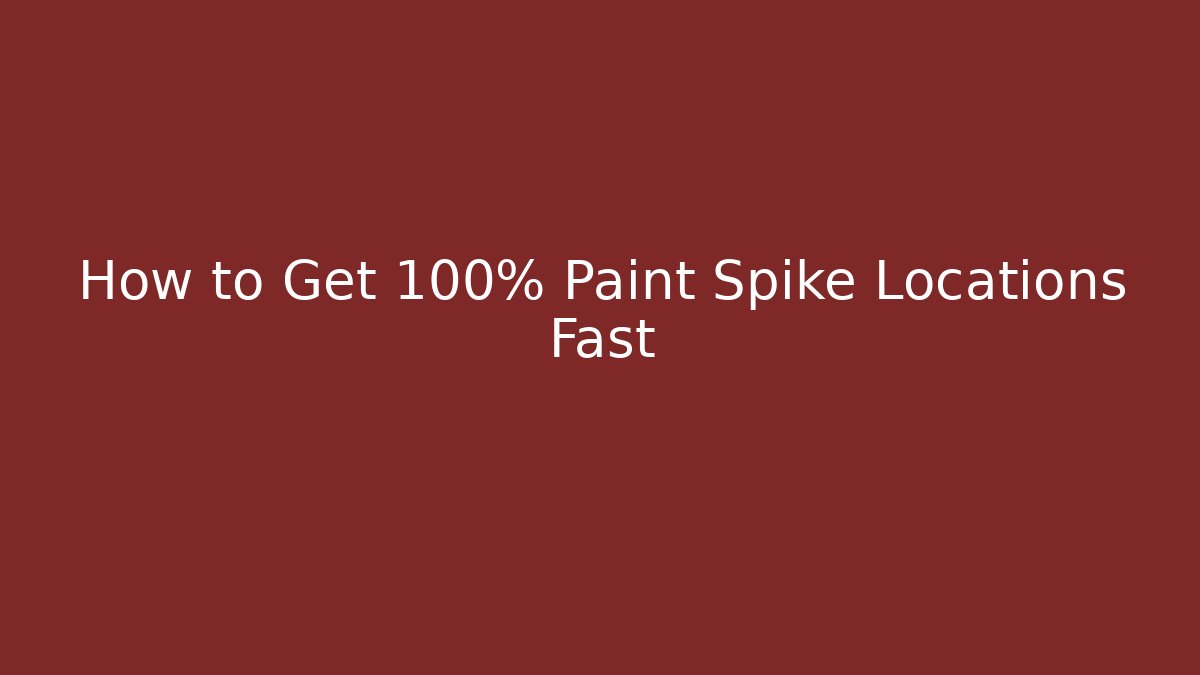 How to Get 100% Paint Spike Locations Fast