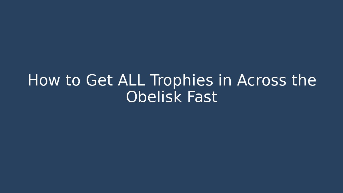 How to Get ALL Trophies in Across the Obelisk Fast