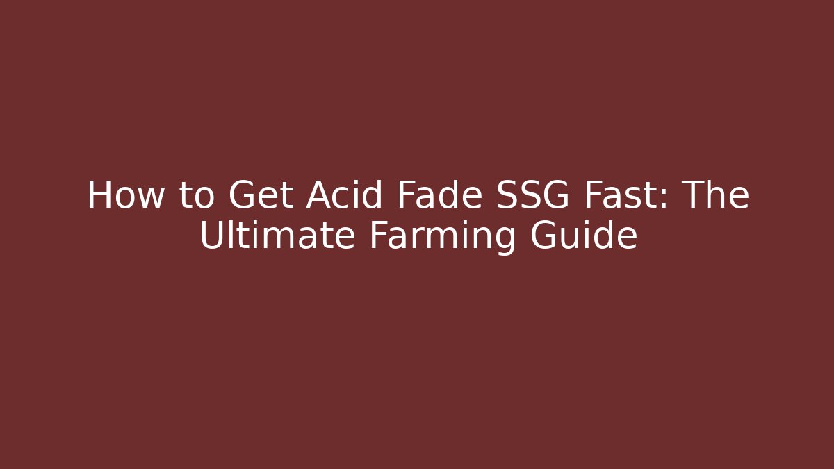 How to Get Acid Fade SSG Fast: The Ultimate Farming Guide