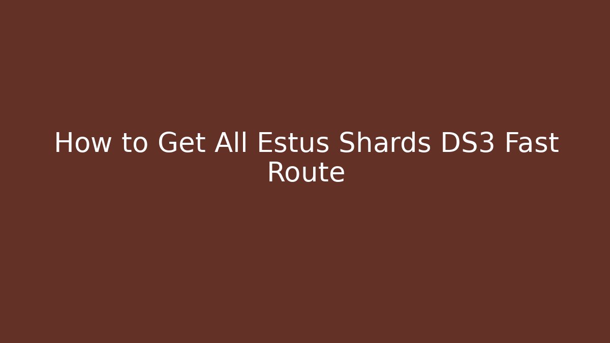 How to Get All Estus Shards DS3 Fast Route