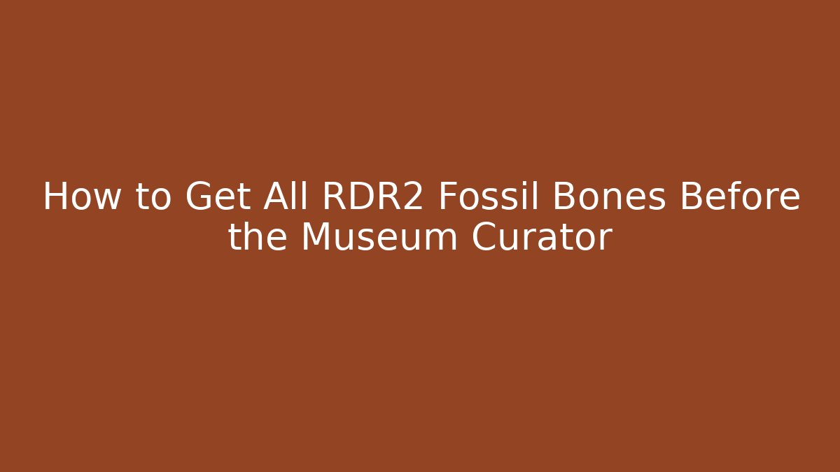 How to Get All RDR2 Fossil Bones Before the Museum Curator