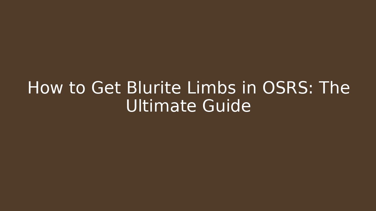 How to Get Blurite Limbs in OSRS: The Ultimate Guide - Método de Aprovação