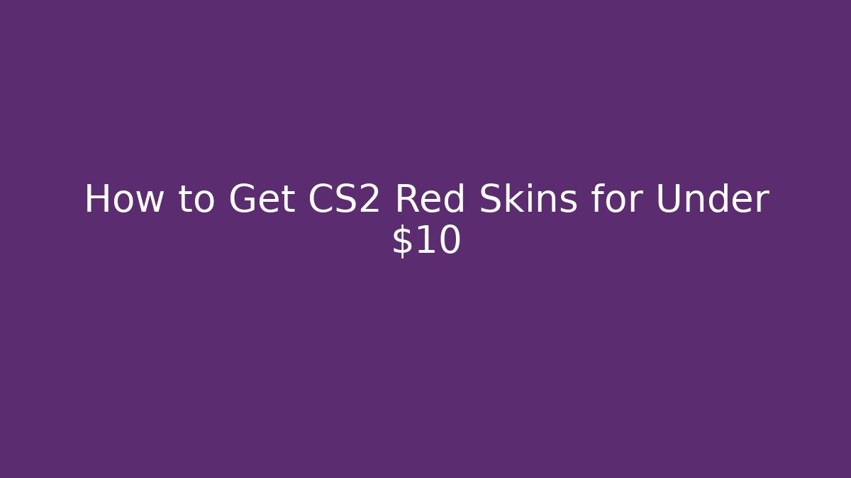 How to Get CS2 Red Skins for Under $10