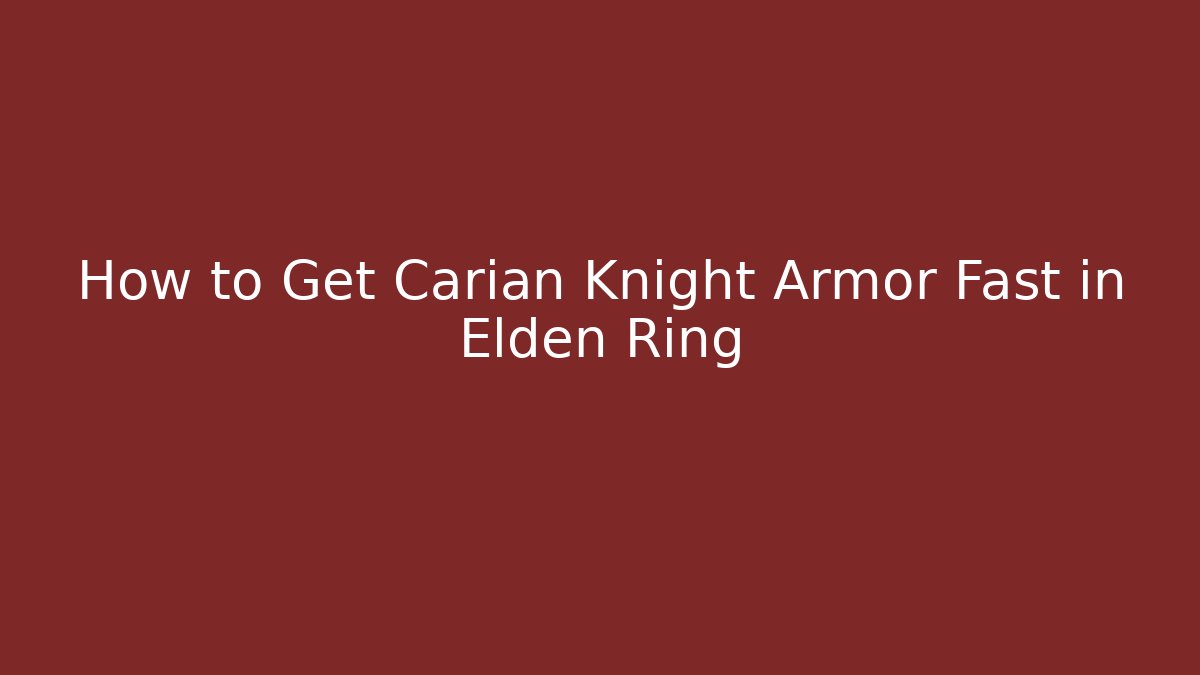 How to Get Carian Knight Armor Fast in Elden Ring