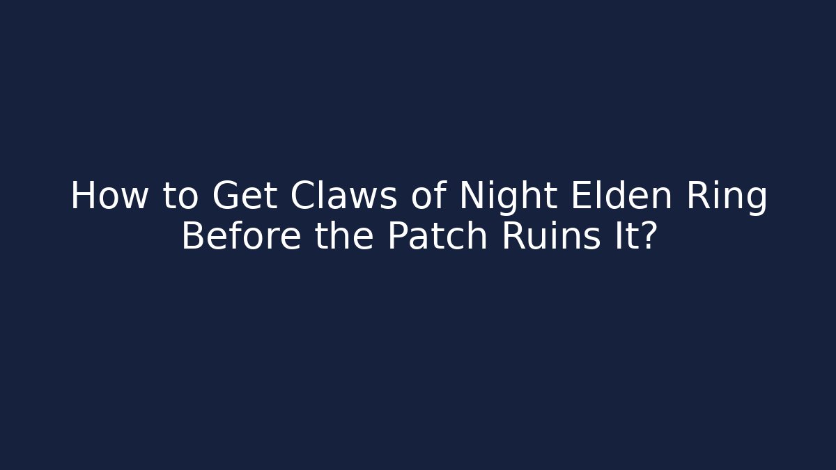 How to Get Claws of Night Elden Ring Before the Patch Ruins It?