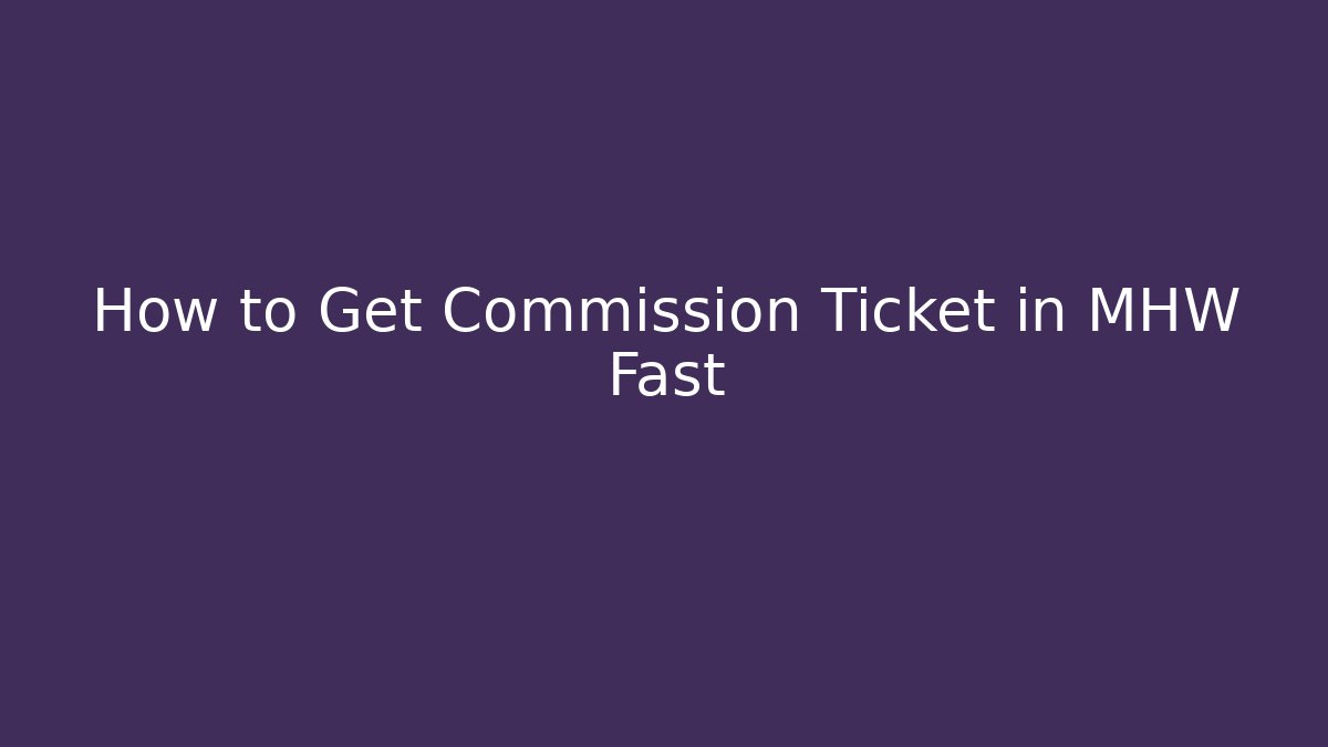 How to Get Commission Ticket in MHW Fast