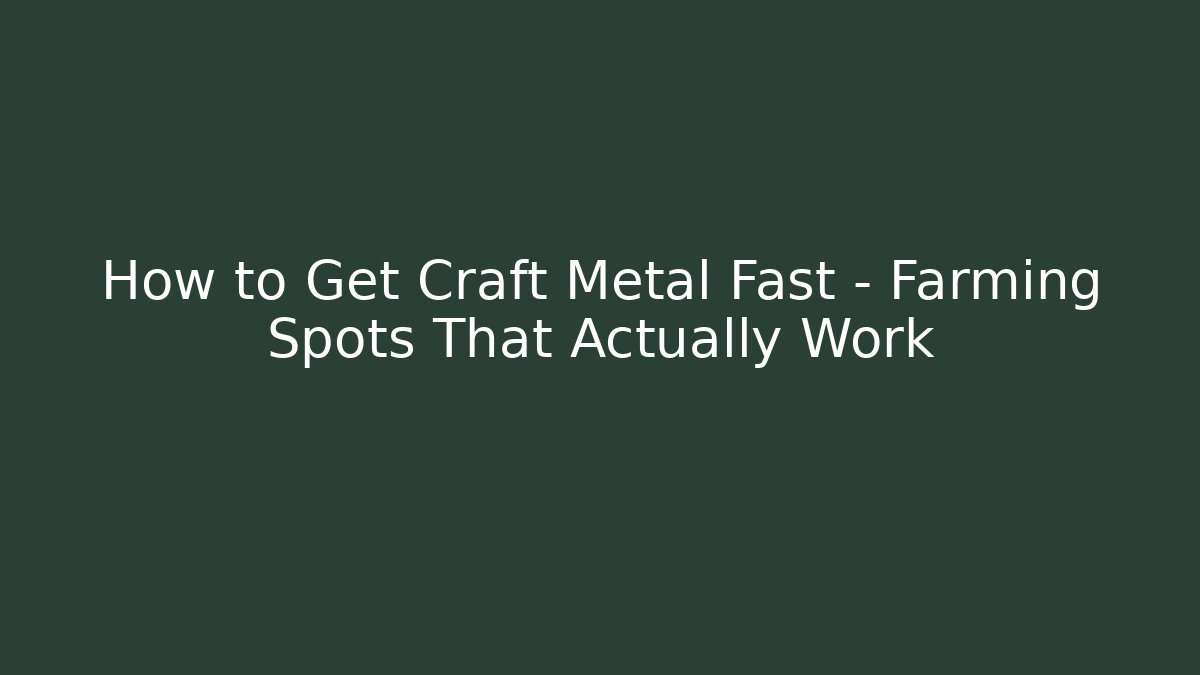How to Get Craft Metal Fast – Farming Spots That Actually Work