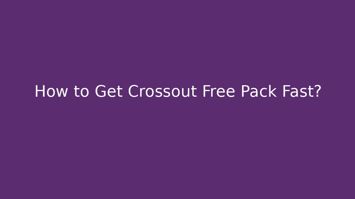 How to Get Crossout Free Pack Fast?