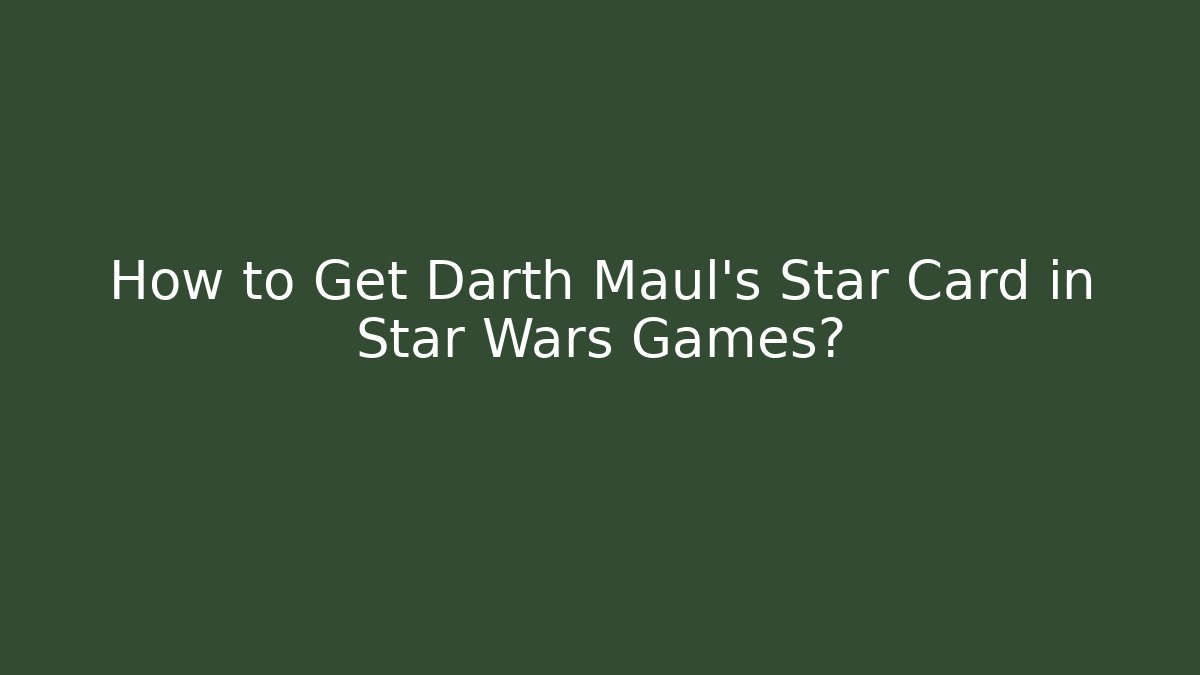 How to Get Darth Maul's Star Card in Star Wars Games?