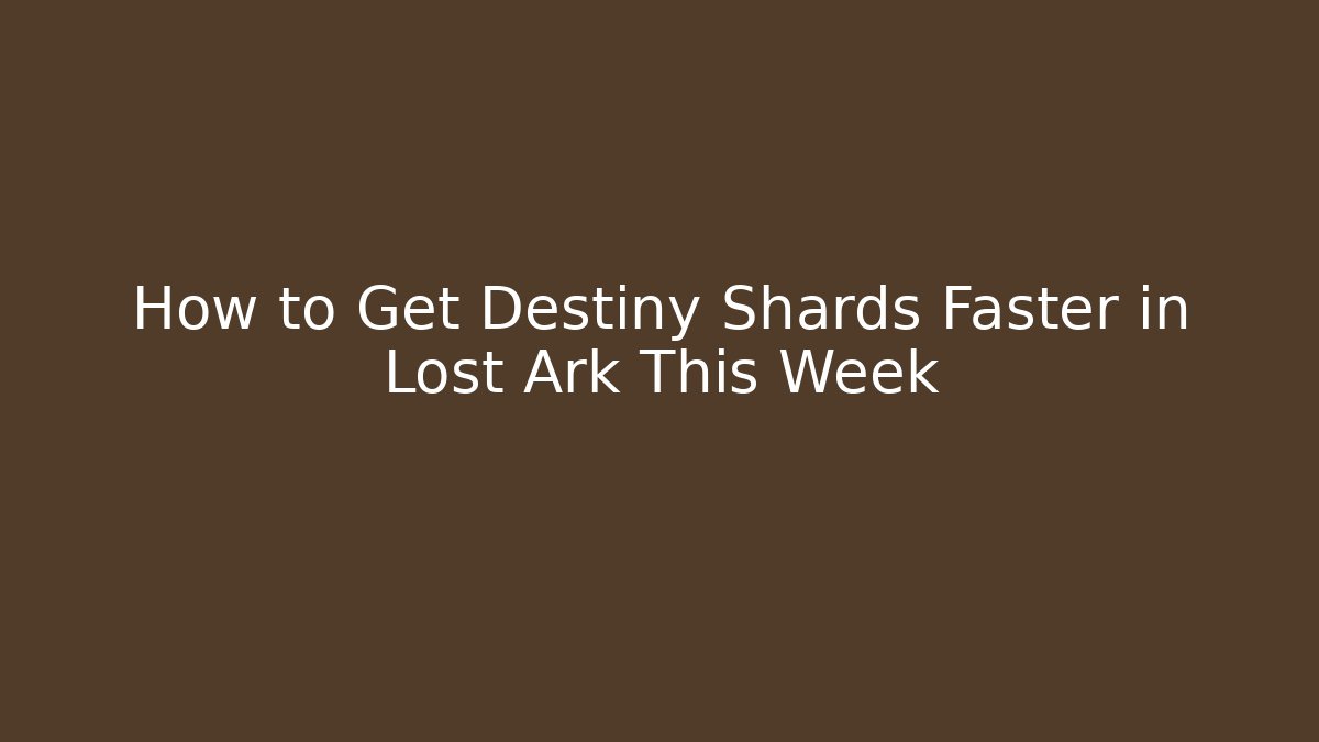 How to Get Destiny Shards Faster in Lost Ark This Week