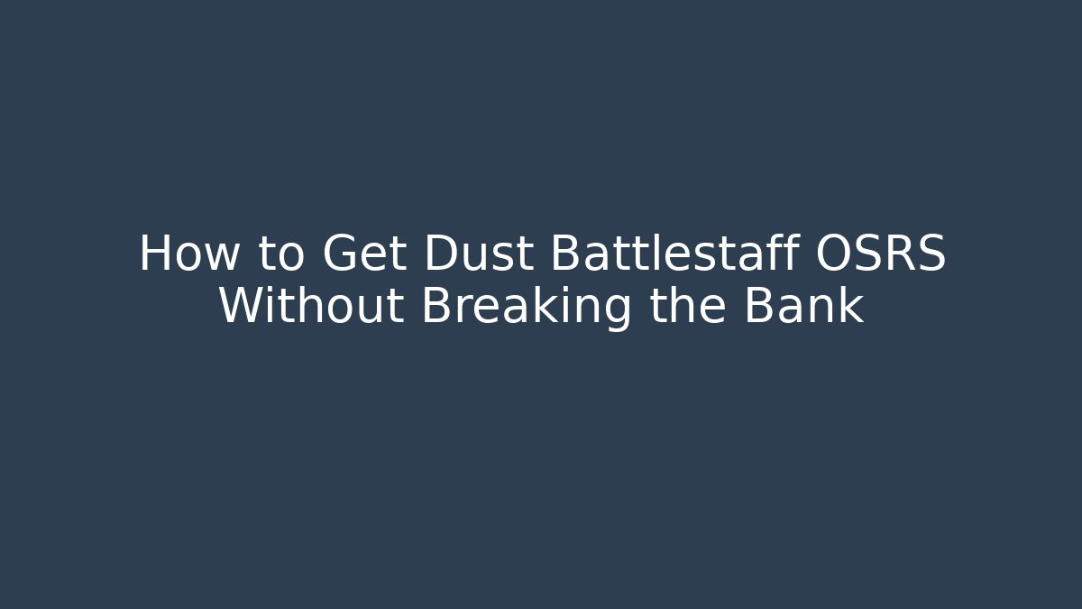 How to Get Dust Battlestaff OSRS Without Breaking the Bank - Método de Aprovação