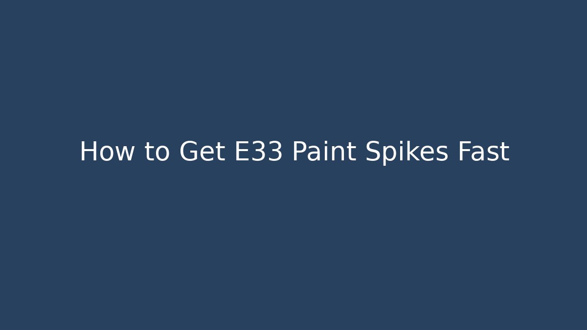 How to Get E33 Paint Spikes Fast - Método de Aprovação