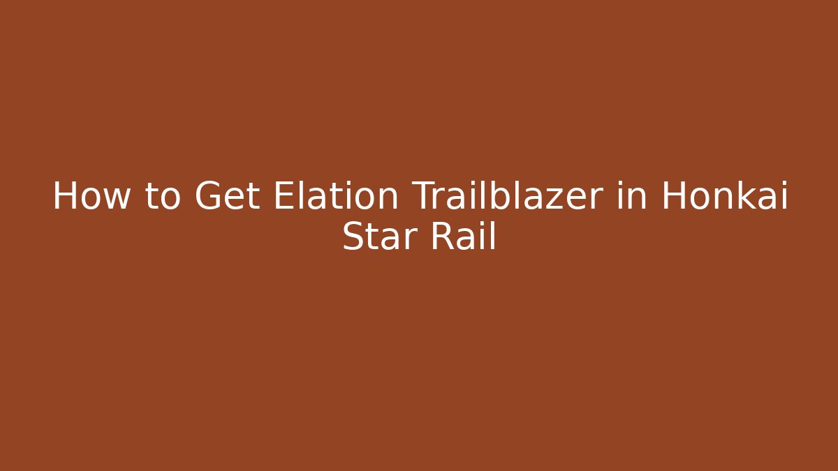 How to Get Elation Trailblazer in Honkai Star Rail