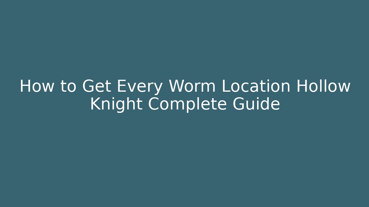 How to Get Every Worm Location Hollow Knight Complete Guide - Método de Aprovação