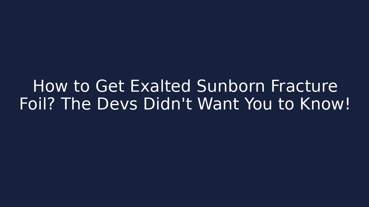How to Get Exalted Sunborn Fracture Foil? The Devs Didn't Want You to Know! - Método de Aprovação