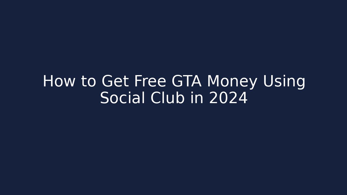 How to Get Free GTA Money Using Social Club in 2024