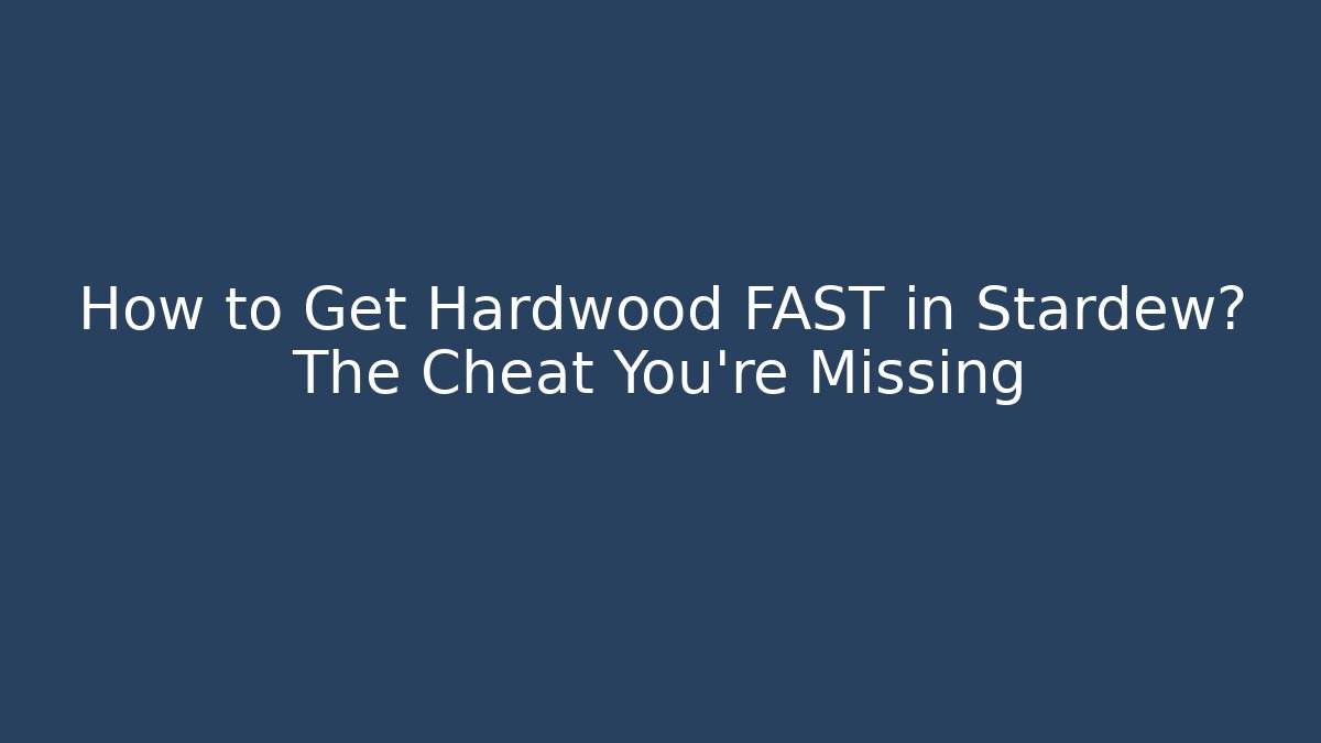 How to Get Hardwood FAST in Stardew? The Cheat You’re Missing