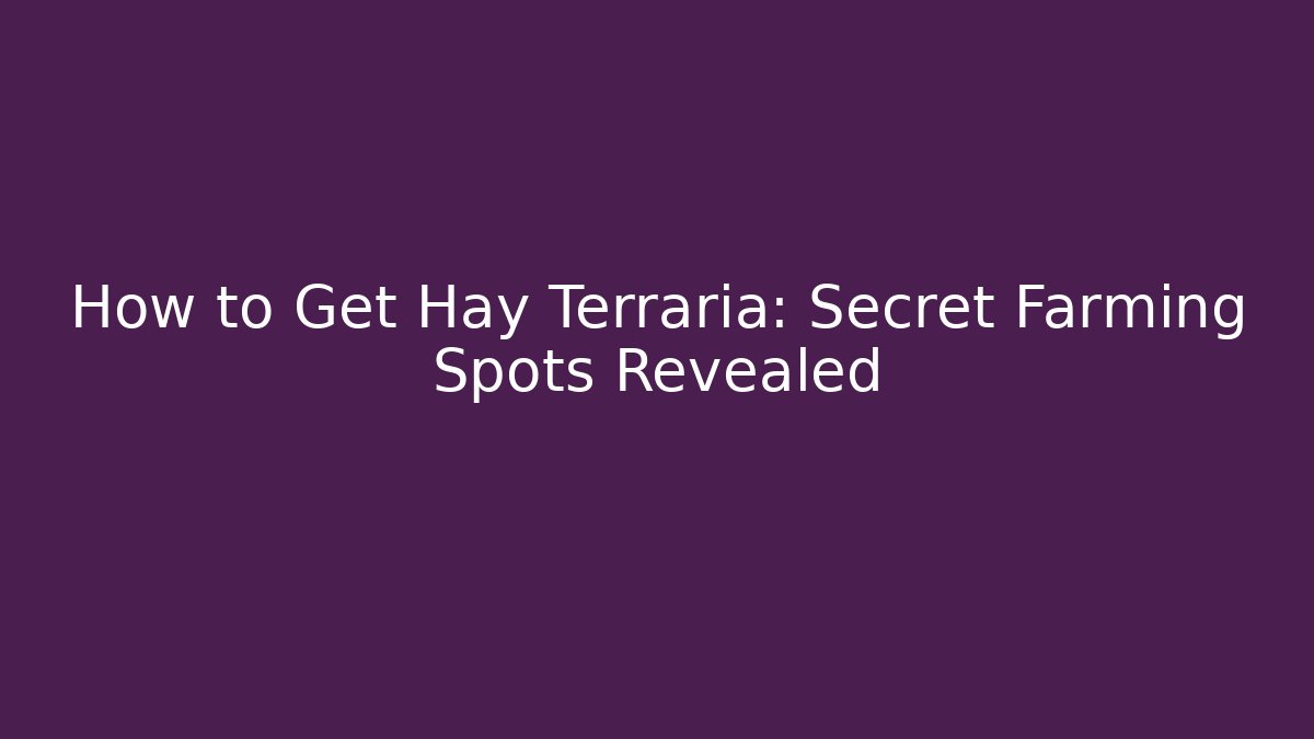 How to Get Hay Terraria: Secret Farming Spots Revealed