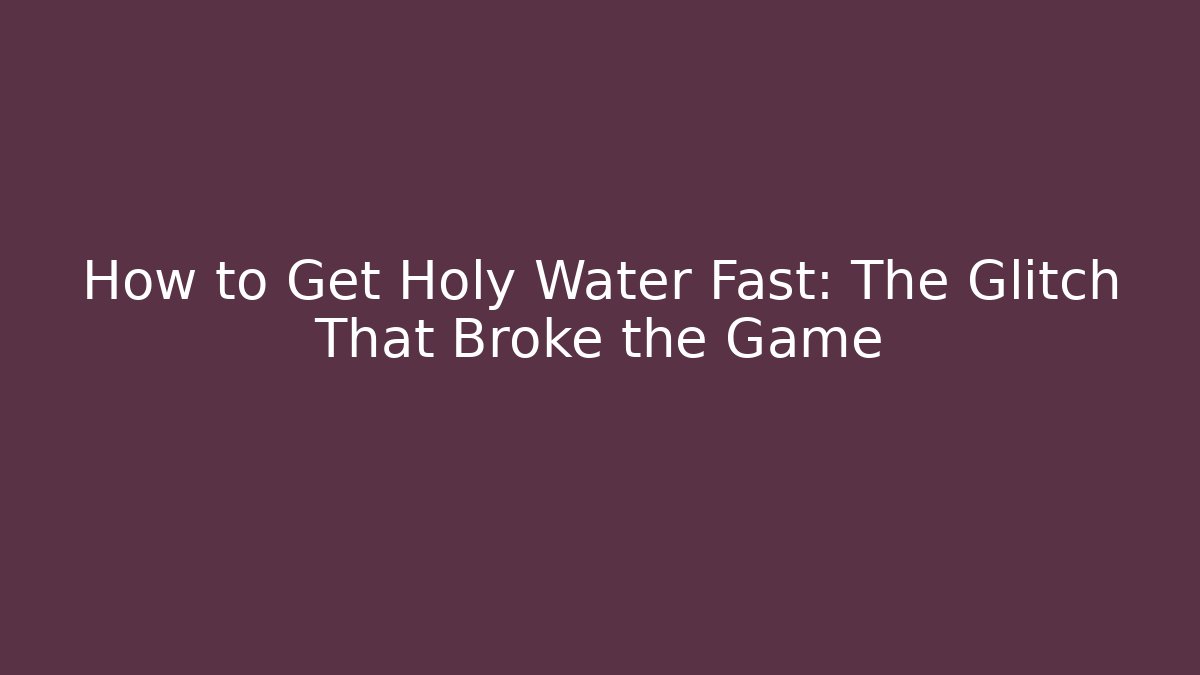 How to Get Holy Water Fast: The Glitch That Broke the Game
