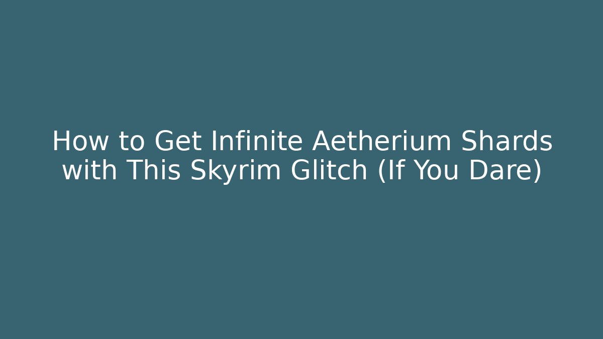 How to Get Infinite Aetherium Shards with This Skyrim Glitch (If You Dare)