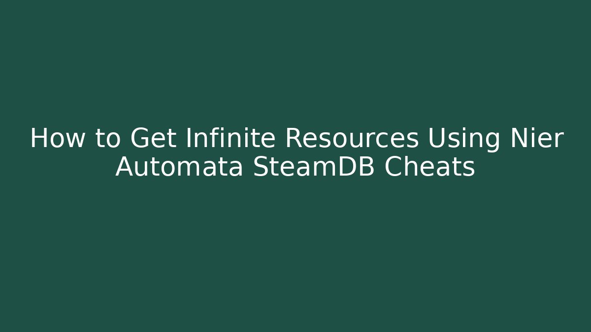 How to Get Infinite Resources Using Nier Automata SteamDB Cheats