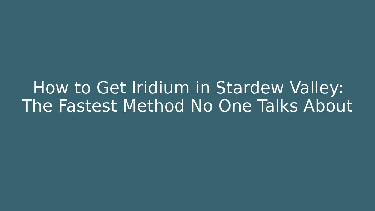 How to Get Iridium in Stardew Valley: The Fastest Method No One Talks About