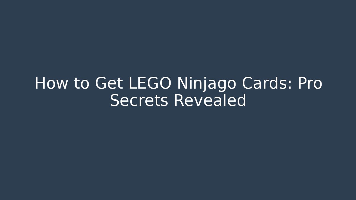 How to Get LEGO Ninjago Cards: Pro Secrets Revealed