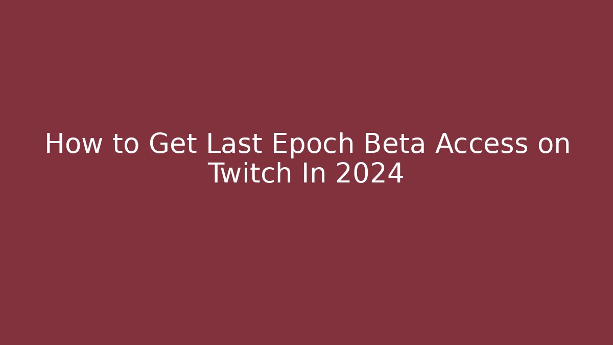 How to Get Last Epoch Beta Access on Twitch In 2024